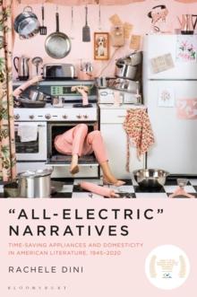 "All-Electric" Narratives : Time-Saving Appliances and Domesticity in American Literature, 1945-2020