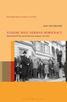 Staging West German Democracy : Governmental PR Films and the Democratic Imaginary, 1953-1963