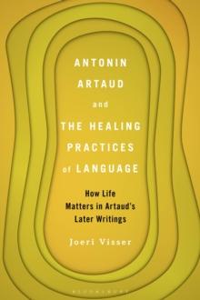 Antonin Artaud and the Healing Practices of Language : How Life Matters in Artaud's Later Writings