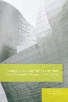 Looking Beyond the Structure : Critical Thinking for Designers & Architects