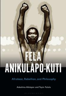 Fela Anikulapo-Kuti : Afrobeat, Rebellion, and Philosophy