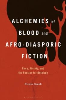 Alchemies of Blood and Afro-Diasporic Fiction : Race, Kinship, and the Passion for Ontology