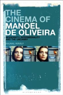 The Cinema of Manoel de Oliveira : Modernity, Intermediality and the Uncanny