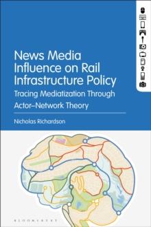 News Media Influence on Rail Infrastructure Policy : Tracing Mediatization Through Actor-Network Theory