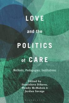 Love and the Politics of Care : Methods, Pedagogies, Institutions