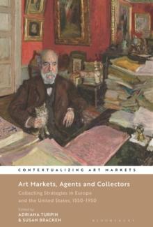 Art Markets, Agents and Collectors : Collecting Strategies in Europe and the United States, 1550-1950