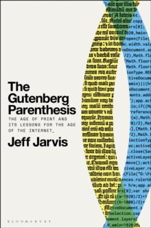 The Gutenberg Parenthesis : The Age of Print and Its Lessons for the Age of the Internet