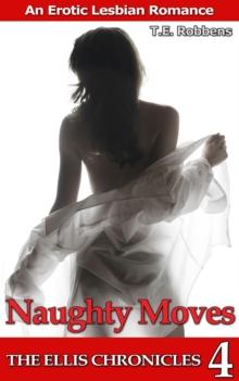 Naughty Moves: An Erotic Lesbian Romance (The Ellis Chronicles - book 4) : The Ellis Chronicles, #4