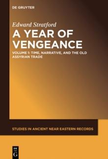 A Year of Vengeance : Time, Narrative, and the Old Assyrian Trade