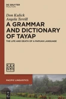 A Grammar and Dictionary of Tayap : The Life and Death of a Papuan Language