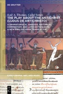 The Play about the Antichrist (Ludus de Antichristo) : A Dramaturgical Analysis, Historical Commentary, and Latin Edition with a New English Verse Translation