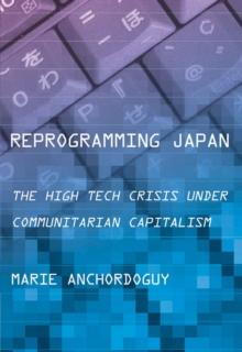 Reprogramming Japan : The High Tech Crisis under Communitarian Capitalism