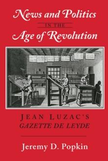 News and Politics in the Age of Revolution : Jean Luzac's "Gazette de Leyde"