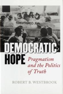 Democratic Hope : Pragmatism and the Politics of Truth