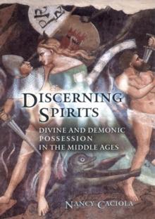 Discerning Spirits : Divine and Demonic Possession in the Middle Ages