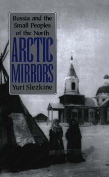 Arctic Mirrors : Russia and the Small Peoples of the North