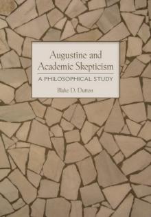 Augustine and Academic Skepticism : A Philosophical Study