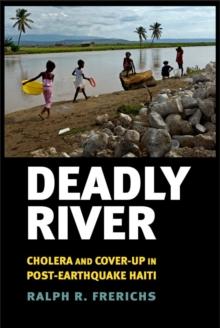 The Deadly River : Cholera and Cover-Up in Post-Earthquake Haiti