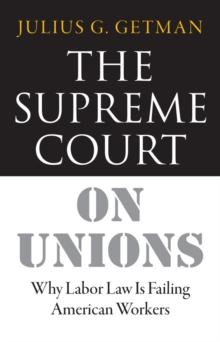 The Supreme Court on Unions : Why Labor Law Is Failing American Workers