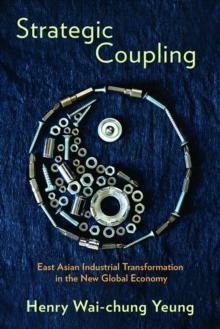 Strategic Coupling : East Asian Industrial Transformation in the New Global Economy