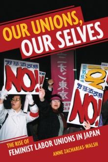 Our Unions, Our Selves : The Rise of Feminist Labor Unions in Japan