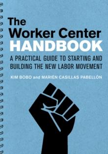 The Worker Center Handbook : A Practical Guide to Starting and Building the New Labor Movement