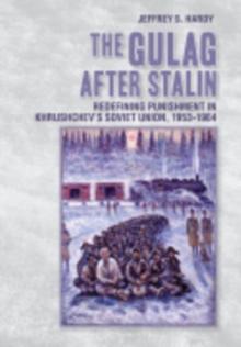 The Gulag after Stalin : Redefining Punishment in Khrushchev's Soviet Union, 1953-1964