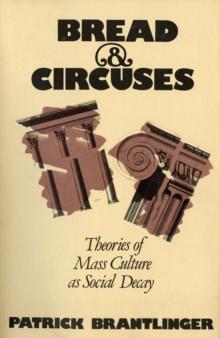 Bread and Circuses : Theories of Mass Culture As Social Decay