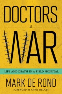 The Doctors at War : Life and Death in a Field Hospital