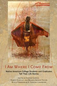 I Am Where I Come From : Native American College Students and Graduates Tell Their Life Stories