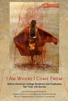 I Am Where I Come From : Native American College Students and Graduates Tell Their Life Stories