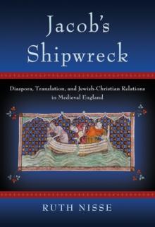 Jacob's Shipwreck : Diaspora, Translation, and Jewish-Christian Relations in Medieval England