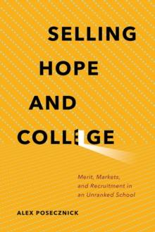 Selling Hope and College : Merit, Markets, and Recruitment in an Unranked School