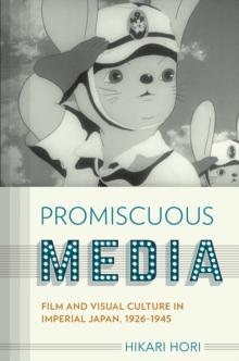 Promiscuous Media : Film and Visual Culture in Imperial Japan, 1926-1945