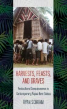 Harvests, Feasts, and Graves : Postcultural Consciousness in Contemporary Papua New Guinea