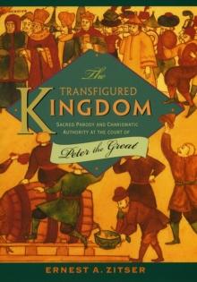 Transfigured Kingdom : Sacred Parody and Charismatic Authority at the Court of Peter the Great