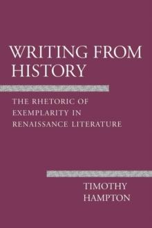 Writing from History : The Rhetoric of Exemplarity in Renaissance Literature