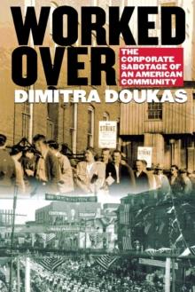 Worked Over : The Corporate Sabotage of an American Community