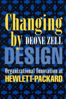 Changing by Design : Organizational Innovation at Hewlett-Packard