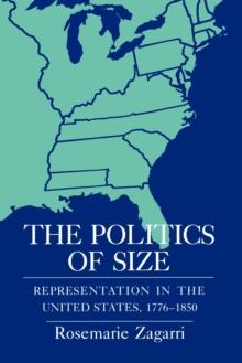 The Politics of Size : Representation in the United States, 1776-1850