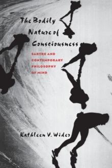 The Bodily Nature of Consciousness : Sartre and Contemporary Philosophy of Mind