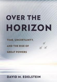 Over the Horizon : Time, Uncertainty, and the Rise of Great Powers