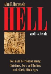 Hell and Its Rivals : Death and Retribution among Christians, Jews, and Muslims in the Early Middle Ages