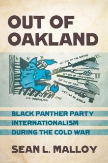 The Out of Oakland : Black Panther Party Internationalism during the Cold War