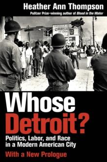 Whose Detroit? : Politics, Labor, and Race in a Modern American City