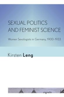 Sexual Politics and Feminist Science : Women Sexologists in Germany, 1900-1933