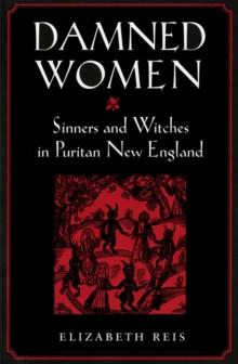 Damned Women : Sinners and Witches in Puritan New England