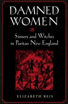 Damned Women : Sinners and Witches in Puritan New England