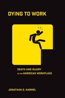 Dying to Work : Death and Injury in the American Workplace