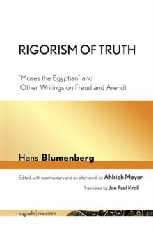 Rigorism of Truth : "Moses the Egyptian" and Other Writings on Freud and Arendt